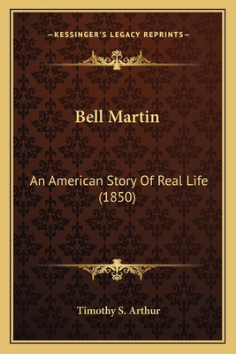 Bell Martin: An American Story Of Real Life (1850) 1164009214 Book Cover