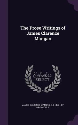 The Prose Writings of James Clarence Mangan 134113332X Book Cover