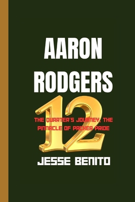 Aaron Rodgers: The Quarterback's Journey, The P... B0CV65JK36 Book Cover