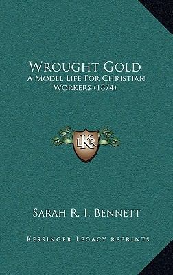 Wrought Gold: A Model Life For Christian Worker... 116726519X Book Cover
