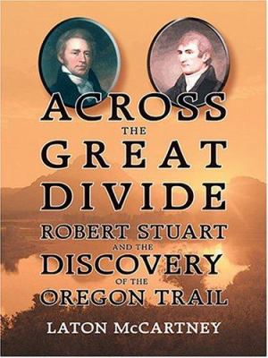 Across the Great Divide: Robert Stuart and the ... [Large Print] 0786270802 Book Cover