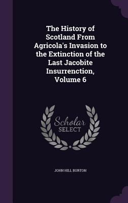 The History of Scotland From Agricola's Invasio... 1357222742 Book Cover