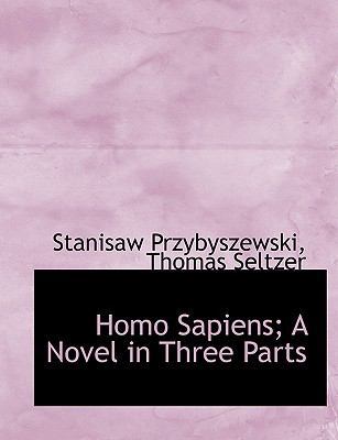 Homo Sapiens; A Novel in Three Parts 1140343122 Book Cover