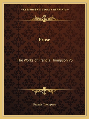 Prose: The Works of Francis Thompson V3 1162619570 Book Cover