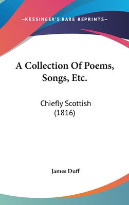 A Collection of Poems, Songs, Etc.: Chiefly Sco... 1120223903 Book Cover