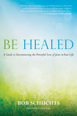 Be Healed: A Guide to Encountering the Powerful... 1646801660 Book Cover