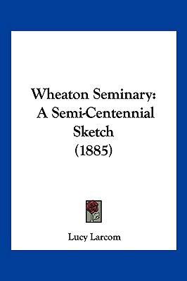 Wheaton Seminary: A Semi-Centennial Sketch (1885) 1120955475 Book Cover