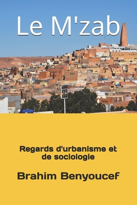 Le M'zab: Regards d'urbanisme et de sociologie ... [French]            Book Cover