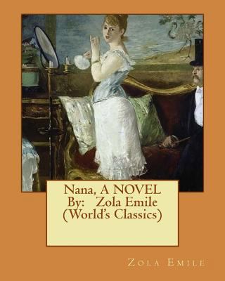 Nana, A NOVEL By: Zola Emile (World's Classics) 1534663045 Book Cover