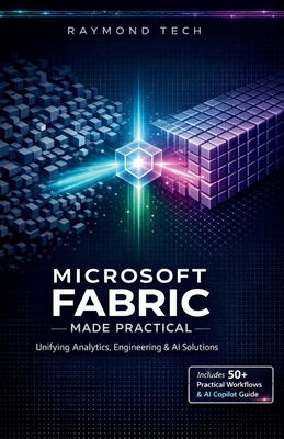 Microsoft Fabric Made Practical: A Hands-On Gui... B0GJF2DT36 Book Cover