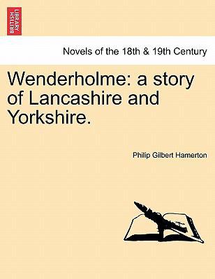 Wenderholme: A Story of Lancashire and Yorkshire. 1241394334 Book Cover