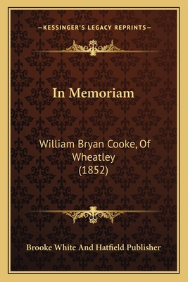 In Memoriam: William Bryan Cooke, Of Wheatley (... 1166022331 Book Cover