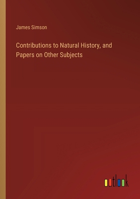 Contributions to Natural History, and Papers on... 3385223008 Book Cover