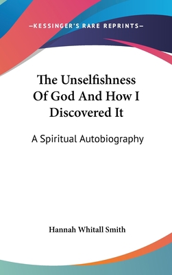 The Unselfishness Of God And How I Discovered I... 0548156913 Book Cover