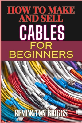 How to Make and Sell Cables for Beginners: Step... B0D7754VYN Book Cover