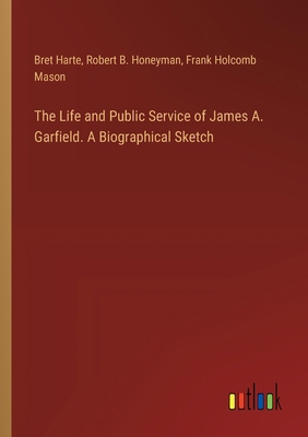 The Life and Public Service of James A. Garfiel... 3385454433 Book Cover