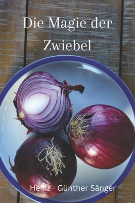 Die Magie der Zwiebel: Die Kraft der Zwiebel in... [German] B0C1J1WQMF Book Cover