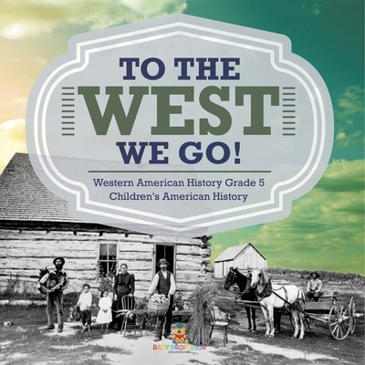 To The West We Go! Western American History Gra... 1541954343 Book Cover