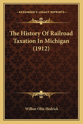 The History Of Railroad Taxation In Michigan (1... 1165651912 Book Cover