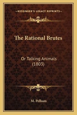 The Rational Brutes: Or Talking Animals (1803) 1167193687 Book Cover