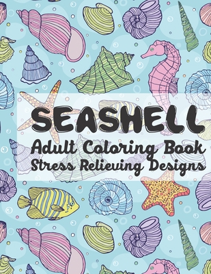 SeaShell Adult Coloring Book Stress Relieving Designs: A Sea Shells Patterns coloring book for adults stress relieving designs. Sea Shells stress relief coloring books for adults B08B3337CW Book Cover