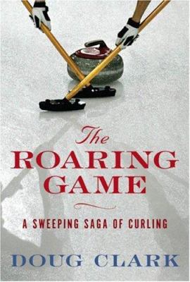 The Roaring Game: A Sweeping Saga of Curling 1552639444 Book Cover