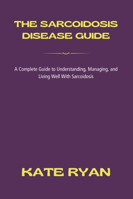 The Sarcoidosis Disease Guide B0GVSWL7XV Book Cover