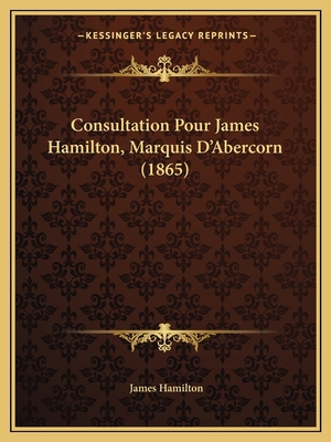 Consultation Pour James Hamilton, Marquis D'Abe... [French] 116670985X Book Cover