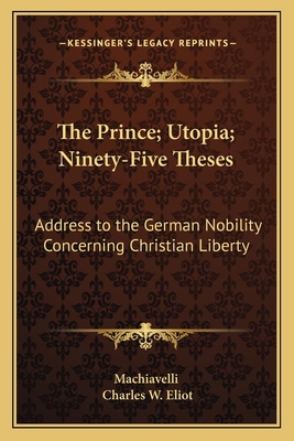 The Prince; Utopia; Ninety-Five Theses: Address... 1162626933 Book Cover