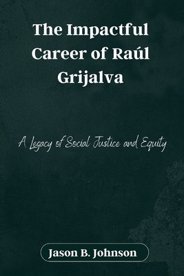 The Impactful Career of Raúl Grijalva: A Legacy...            Book Cover