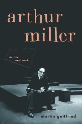 Arthur Miller: His Life and Work 0306812142 Book Cover