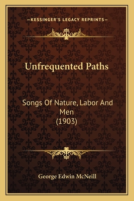 Unfrequented Paths: Songs Of Nature, Labor And ... 1165771837 Book Cover