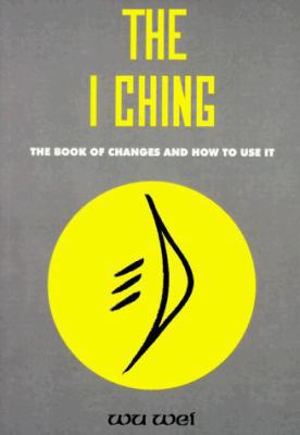 The I Ching: The Book of Changes and How to Use It 0943015073 Book Cover