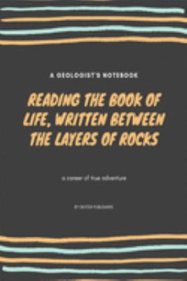 Reading the Book of Life.: Gift for Geologists Geographers Earth Science Professionals, Notebook Journal Diary 6 x 9 inch