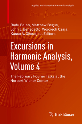 Excursions in Harmonic Analysis, Volume 4: The ... 3319201875 Book Cover
