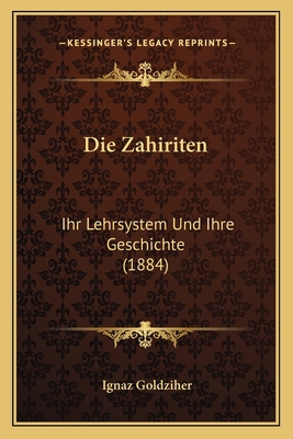 Die Zahiriten: Ihr Lehrsystem Und Ihre Geschich... [German] 116841752X Book Cover