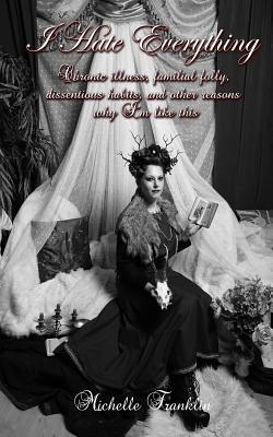 I Hate Everything: Chronic illness, familial fo... 1072257254 Book Cover
