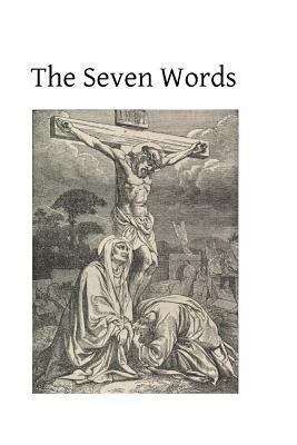 The Seven Words: Spoken by Christ on the Cross 1484045025 Book Cover