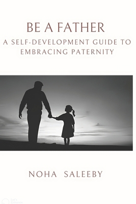 To Be a Father: A Self-Development Guide to Emb... B0CJLFK63C Book Cover
