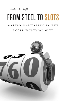 From Steel to Slots: Casino Capitalism in the P... 0674660498 Book Cover