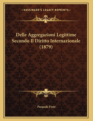 Delle Aggregazioni Legittime Secondo Il Diritto... [Italian] 1167339193 Book Cover
