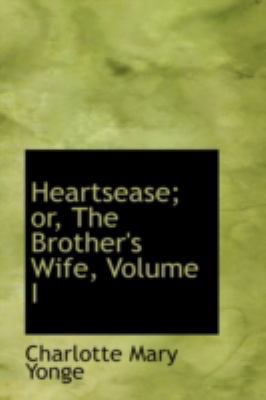 Heartsease; Or, the Brother's Wife, Volume I 0559410522 Book Cover