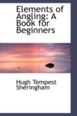 Elements of Angling: A Book for Beginners 0559579616 Book Cover