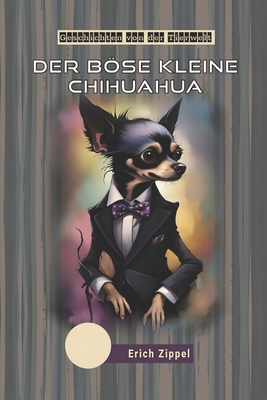 Der böse kleine Chihuahua: Geschichten von der ... [German] B0CKWWVM6Z Book Cover