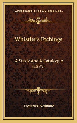 Whistler's Etchings: A Study And A Catalogue (1... 116911928X Book Cover
