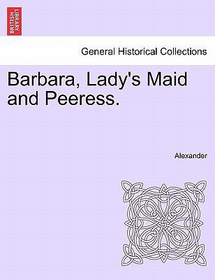 Barbara, Lady's Maid and Peeress. 1241578877 Book Cover