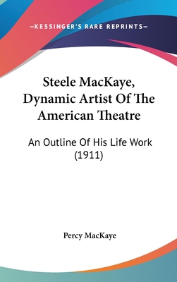 Steele MacKaye, Dynamic Artist Of The American ... 1162243325 Book Cover