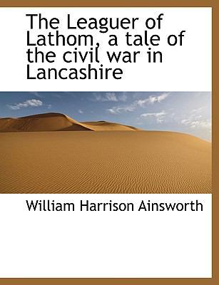The Leaguer of Lathom, a Tale of the Civil War ... 111563271X Book Cover