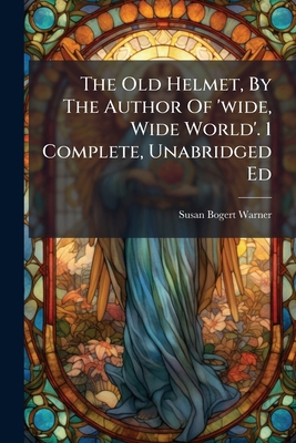 The Old Helmet, By The Author Of 'wide, Wide Wo... 1286442737 Book Cover