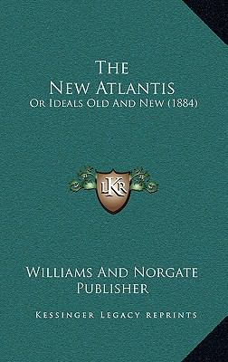 The New Atlantis: Or Ideals Old And New (1884) 1166171426 Book Cover